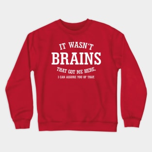 It Wasn't Brains That Got Me Here.. Crewneck Sweatshirt